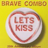 Let's Kiss (25th Anniversary Album) - Brave Combo