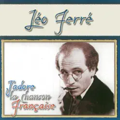 J'adore la chanson française : Léo Ferré - Leo Ferre