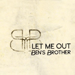 Ben's Brother - Let Me Out