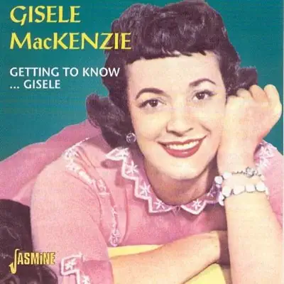 Getting To Know... Gisele - Gisele MacKenzie Getting To Know... Gisele - Gisele MacKenzie