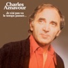 Charles Aznavour - Je n'ai pas vu le temps passer