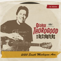 George Thorogood & The Destroyers - 2120 South Michigan Ave. artwork