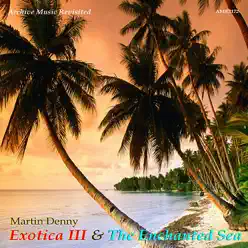Exotica III and The Enchanted Sea - Martin Denny Exotica III and The Enchanted Sea - Martin Denny