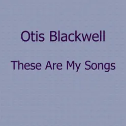 These Are My Songs - Otis Blackwell These Are My Songs - Otis Blackwell