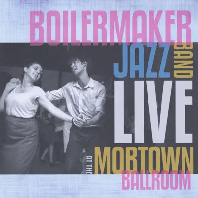 Live At the Mobtown Ballroom - Boilermaker Jazz Band Live At the Mobtown Ballroom - Boilermaker Jazz Band