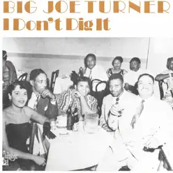 I Don't Dig It - Big Joe Turner