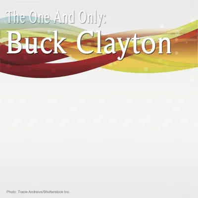 The One and Only: Buck Clayton - Buck Clayton The One and Only: Buck Clayton - Buck Clayton