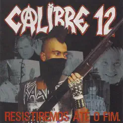 Resistiremos Até o Fim - Calibre 12