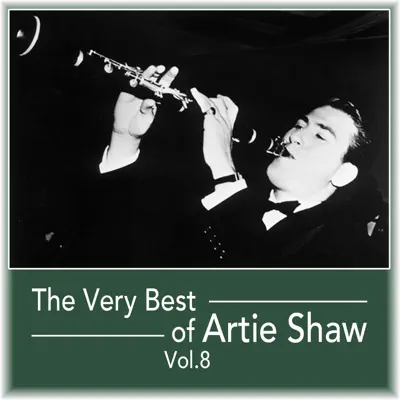 The Very Best of Artie Shaw, Vol. 8 - Artie Shaw The Very Best of Artie Shaw, Vol. 8 - Artie Shaw