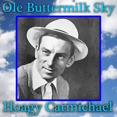 Ole Buttermilk Sky - Hoagy Carmichael Ole Buttermilk Sky - Hoagy Carmichael