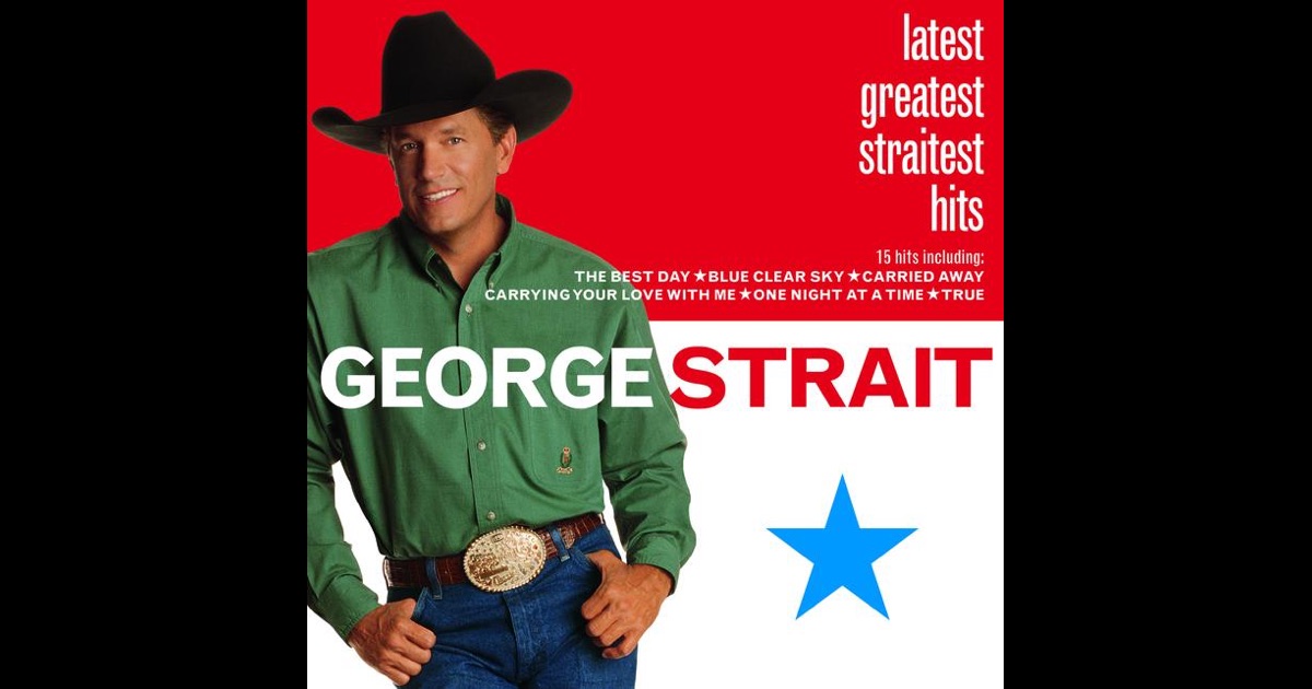 Latest Greatest Straitest Hits By George Strait On Apple Music