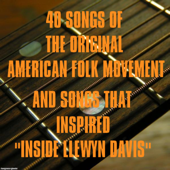 40 Songs of the Original American Folk Movement and Songs That Inspired "Inside Llewyn Davis" - Multi-interprètes