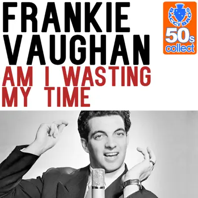 Am I Wasting My Time (Remastered) - Single - Frankie Vaughan