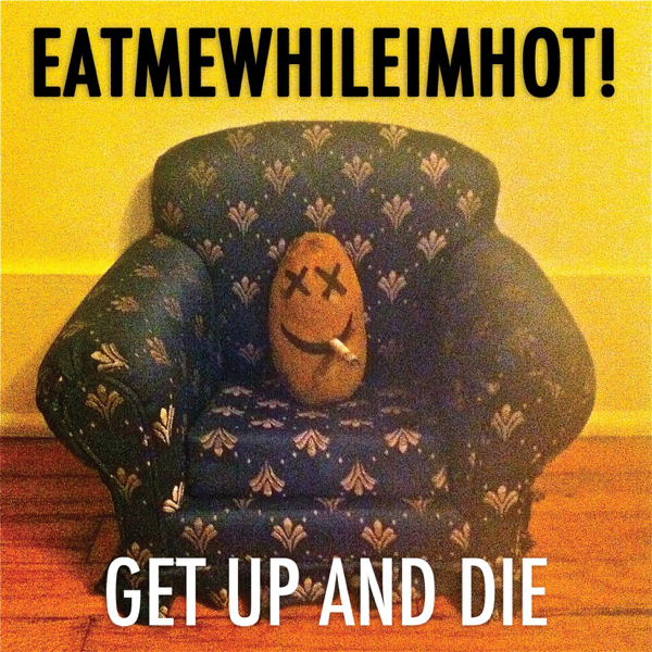 eatmewhileimhot! - Get Up and Die [single] (2011)