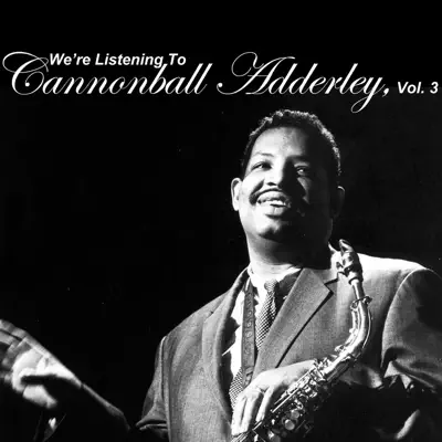 We're Listening To Cannonball Adderley, Vol. 3 - Cannonball Adderley We're Listening To Cannonball Adderley, Vol. 3 - Cannonball Adderley