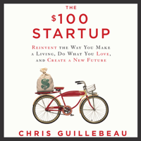 Chris Guillebeau - The $100 Startup: Reinvent the Way You Make a Living, Do What You Love, And Create a New Future (Unabridged) artwork