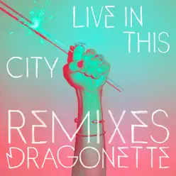 Live In This City Remixes - EP - Dragonette