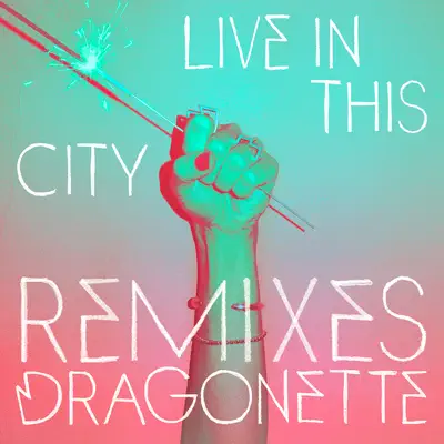 Live In This City Remixes - EP - Dragonette