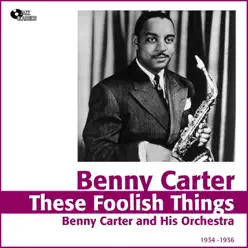 These Foolish Things (1934 -1936) - Benny Carter & His Orchestra These Foolish Things (1934 -1936) - Benny Carter & His Orchestra