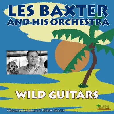 Wild Guitars (Original Album Plus Bonus Tracks) - Les Baxter & His Orchestra