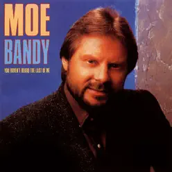 You Haven't Heard the Last of Me - Moe Bandy