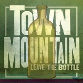 Town Mountain - Leave the Bottle