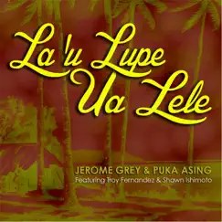 La'u Lupe Ua Lele (feat. Troy Fernandez & Shawn Ishimoto) - Single by Jerome Grey & Puka Asing album reviews, ratings, credits