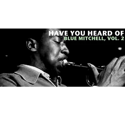 Have You Heard of Blue Mitchell, Vol. 2 - Blue Mitchell Have You Heard of Blue Mitchell, Vol. 2 - Blue Mitchell