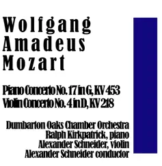 Wolfgang Amadeus Mozart: Piano Concerto No. 17 in G Major, K. 453 & Violin Concerto No. 4 in D Major, K. 218 by Ralph Kirkpatrick, Dumbarton Oaks Chamber Orchestra & Alexander Schneider album reviews, ratings, credits