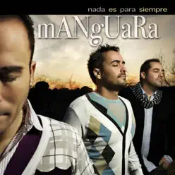 Nada Es para Siempre - Manguara Nada Es para Siempre - Manguara