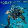 Aquatic Lounge and Chill Out Waves, Vol. 2 (Oceanic Downbeat Grooves)