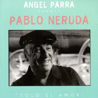 Ángel Parra chante Pablo Neruda : Solo el Amor - Ángel Parra Ángel Parra chante Pablo Neruda : Solo el Amor - Ángel Parra