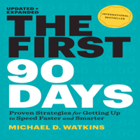 Michael Watkins - The First 90 Days, Updated and Expanded: Proven Strategies for Getting Up to Speed Faster and Smarter (Unabridged) artwork