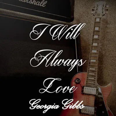 I Will Always Love Georgia Gibbs - Georgia Gibbs I Will Always Love Georgia Gibbs - Georgia Gibbs