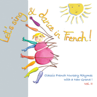 French Songs For Kids - Let's Sing & Dance in French! Vol. II (Classic French Nursery Rhymes with a New Groove!) artwork