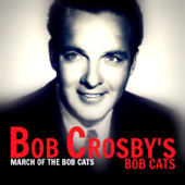 March of the Bob Cats - Bob Crosby & The Bob Cats