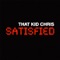 Satisfied - That Kid Chris lyrics