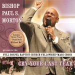 Bishop Paul S. Morton & Full Gospel Baptist Church Fellowship Mass Choir - Cry Your Last Tear