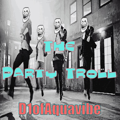 The Party Troll D1ofaquavibe Shazam D1ofaquavibe — the party troll [bassprod. the party troll d1ofaquavibe shazam