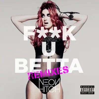 F**k U Betta (Remixes) - EP - Neon Hitch F**k U Betta (Remixes) - EP - Neon Hitch