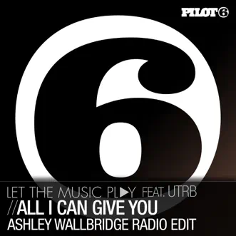 All I Can Give You (feat. UTRB) - Single [Ashley Wallbridge Radio Edit] by Letthemusicplay album reviews, ratings, credits