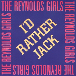The Reynolds Girls - I'd Rather Jack