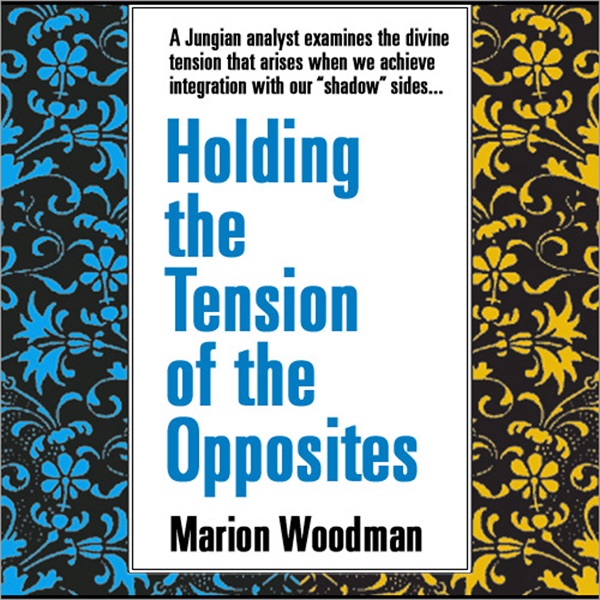 Holding The Tension Of Opposites By Marion Woodman On ITunes Holding The Tension Of Opposites By Marion Woodman On ITunes