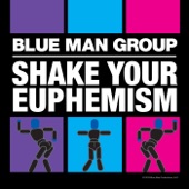 Blue Man Group - Shake Your Euphemism