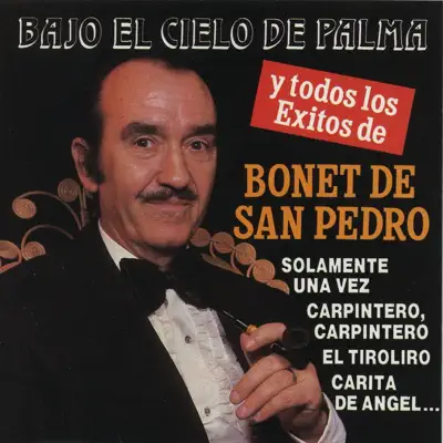 Bajo el Cielo de Palma y Todos los Éxitos de Bonet de San Pedro - Bonet de San Pedro Bajo el Cielo de Palma y Todos los Éxitos de Bonet de San Pedro - Bonet de San Pedro