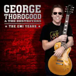 The EMI Years - George Thorogood & The Destroyers