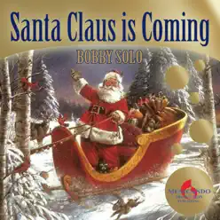 Santa Claus Is Coming (Christmas Album, the Best Christmas Songs) - Bobby Solo