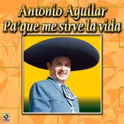 Pa'que Me Sirve La Vida - Antonio Aguilar