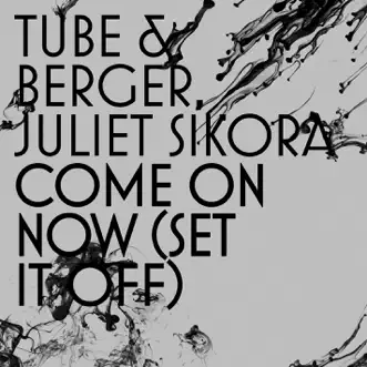 Come On Now (Set It Off) [Remixes] - EP by Tube & Berger & Juliet Sikora album reviews, ratings, credits