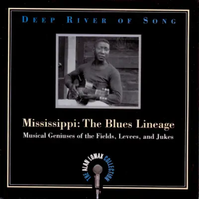 The Alan Lomax Collection - Deep River of Song: Mississippi - The Blues Lineage - Alan Lomax
